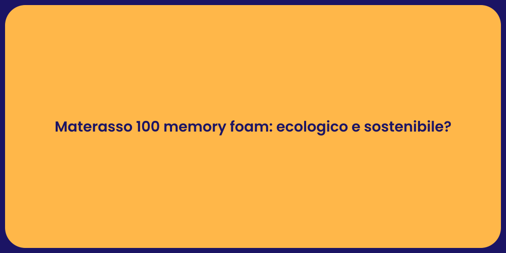 Materasso 100 memory foam: ecologico e sostenibile?