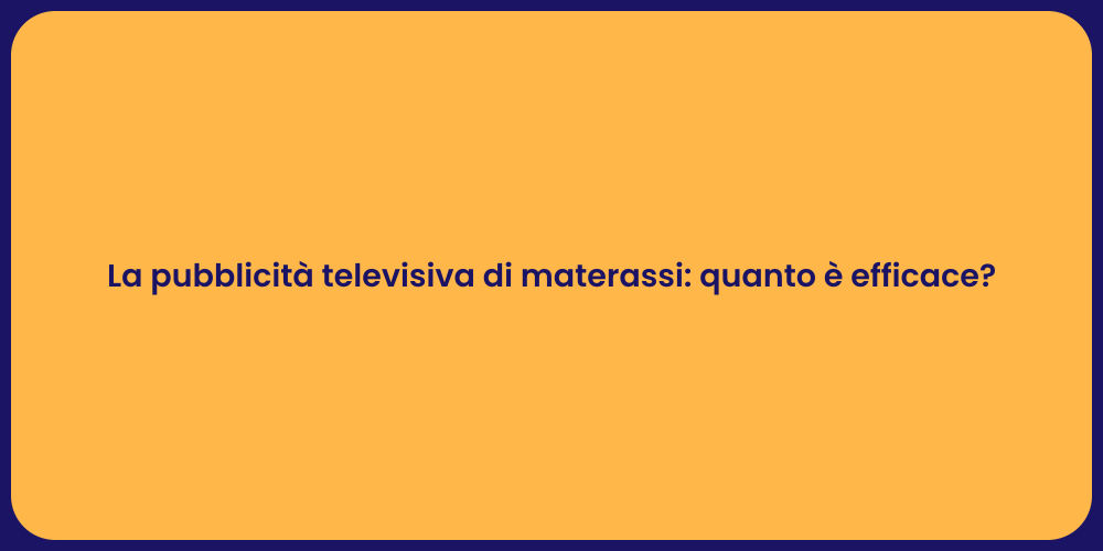 Materassi e Pubblicità: L'Arte di Vendere in TV