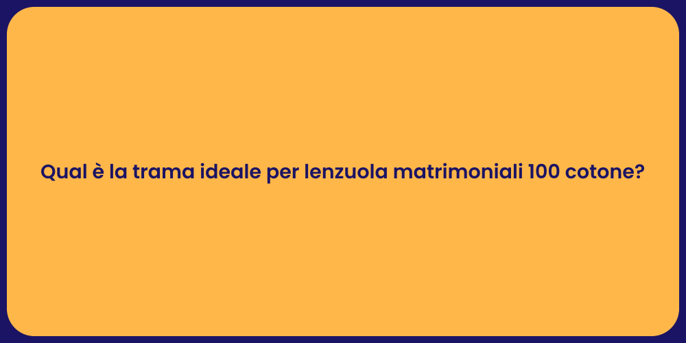 Qual è la trama ideale per lenzuola matrimoniali 100 cotone?
