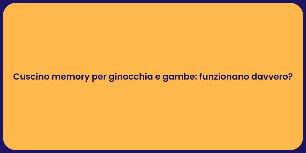 Cuscino memory per ginocchia e gambe: funzionano davvero?