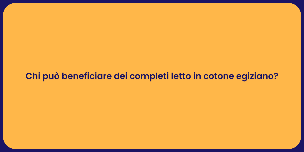 Chi può beneficiare dei completi letto in cotone egiziano?