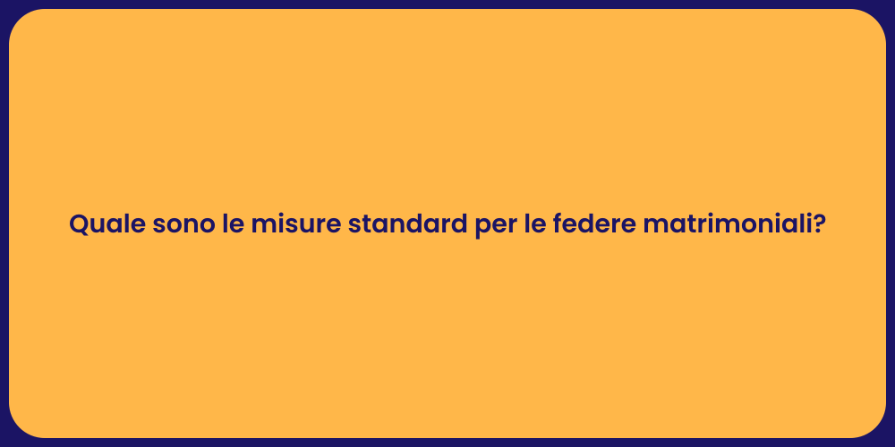 Quale sono le misure standard per le federe matrimoniali?
