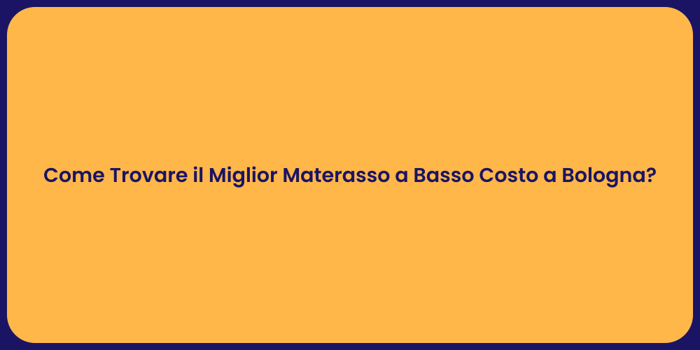 Come Trovare il Miglior Materasso a Basso Costo a Bologna?