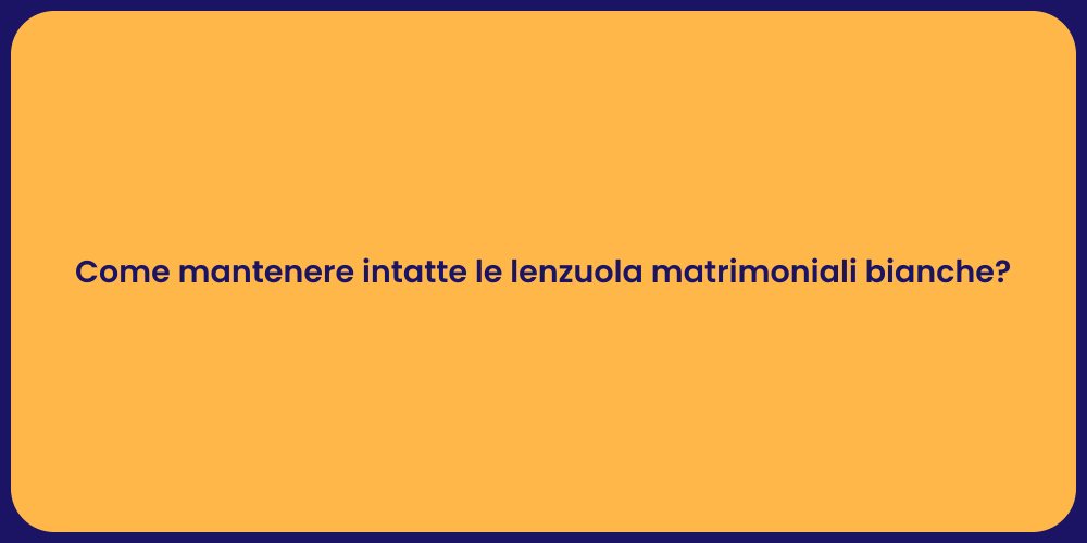 Come mantenere intatte le lenzuola matrimoniali bianche?