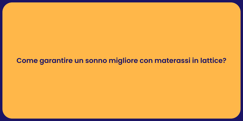 Come garantire un sonno migliore con materassi in lattice?