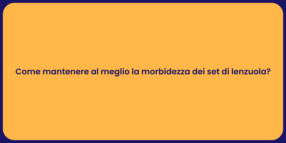 Come mantenere al meglio la morbidezza dei set di lenzuola?