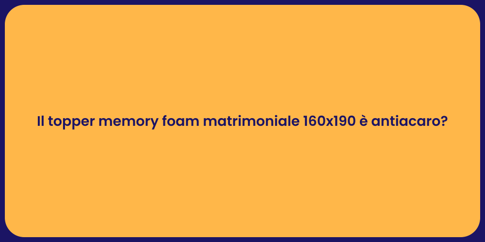 Il topper memory foam matrimoniale 160x190 è antiacaro?