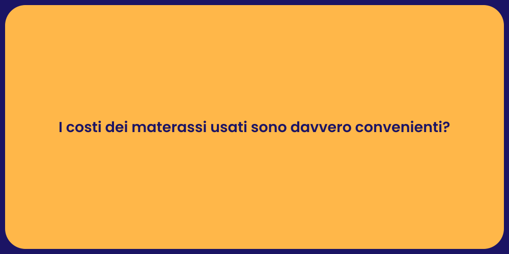I costi dei materassi usati sono davvero convenienti?