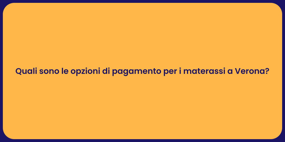 Quali sono le opzioni di pagamento per i materassi a Verona?