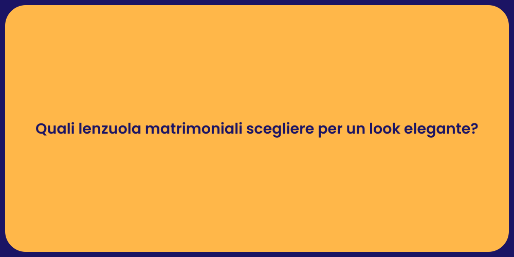 Quali lenzuola matrimoniali scegliere per un look elegante?