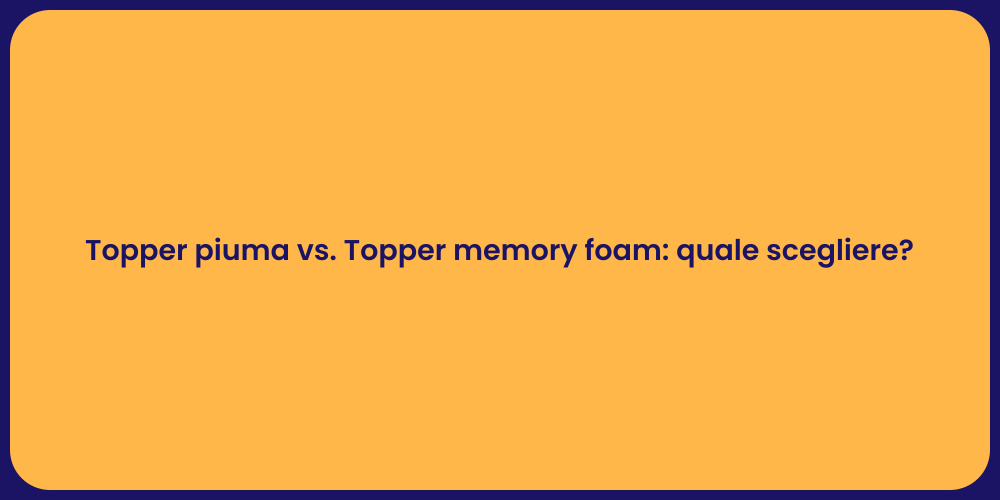 Topper piuma vs. Topper memory foam: quale scegliere?
