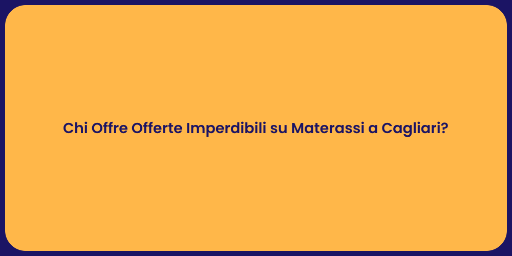 Chi Offre Offerte Imperdibili su Materassi a Cagliari?