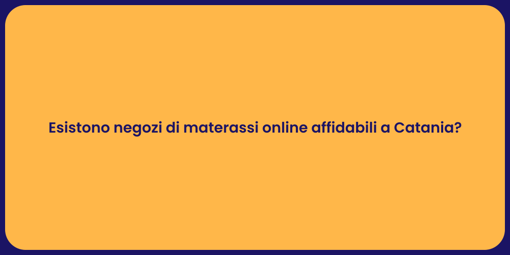 Esistono negozi di materassi online affidabili a Catania?