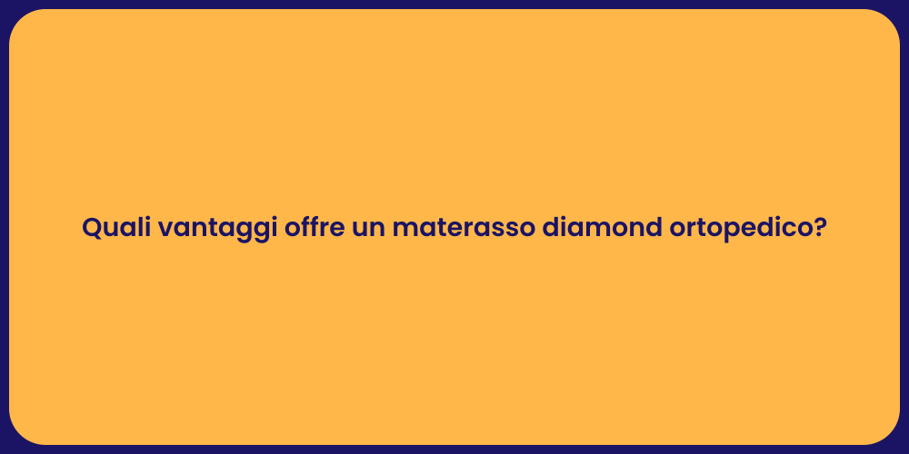 Quali vantaggi offre un materasso diamond ortopedico?
