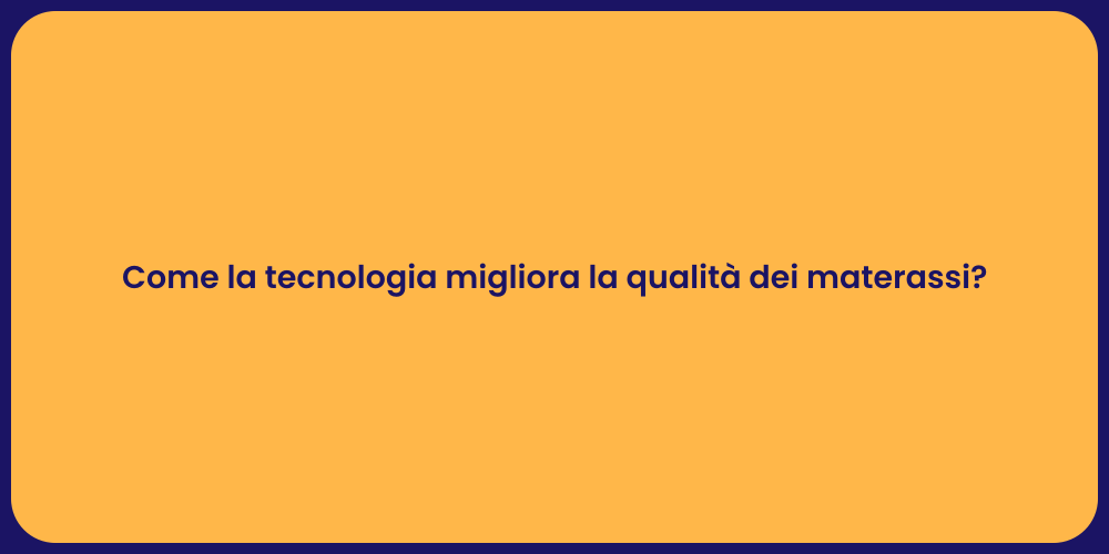 Come la tecnologia migliora la qualità dei materassi?