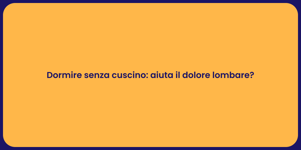 Dormire senza cuscino: aiuta il dolore lombare?