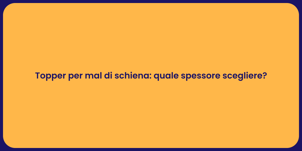 Topper per mal di schiena: quale spessore scegliere?