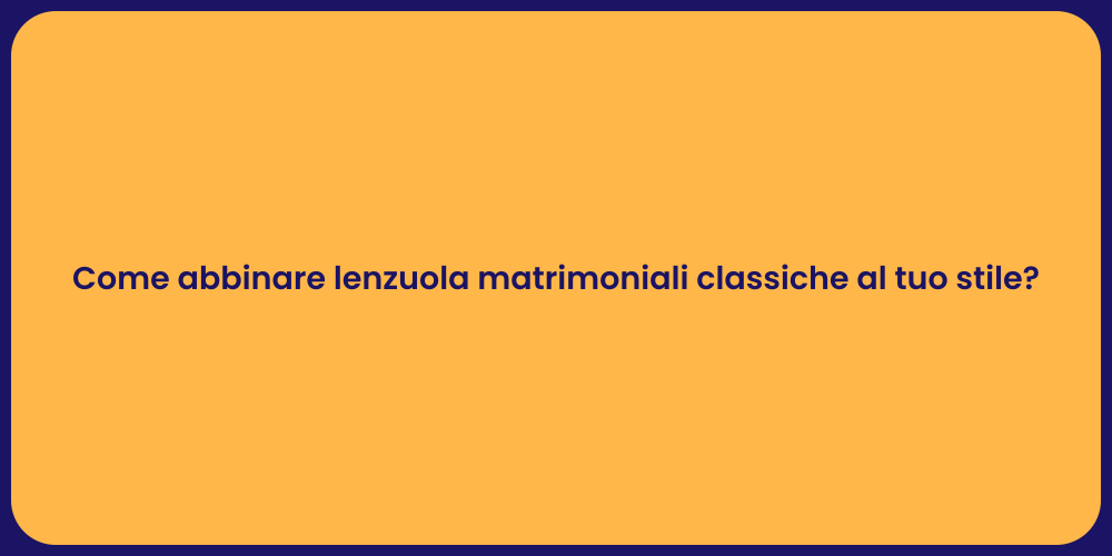 Come abbinare lenzuola matrimoniali classiche al tuo stile?