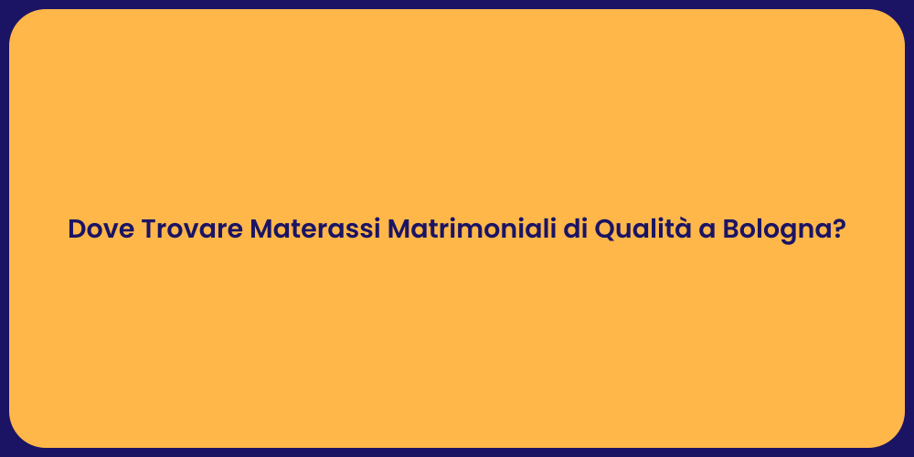 Dove Trovare Materassi Matrimoniali di Qualità a Bologna?