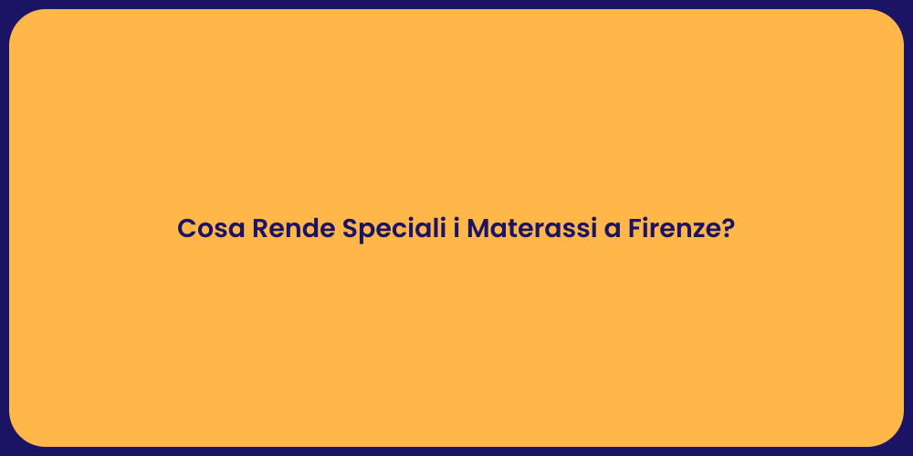 Cosa Rende Speciali i Materassi a Firenze?