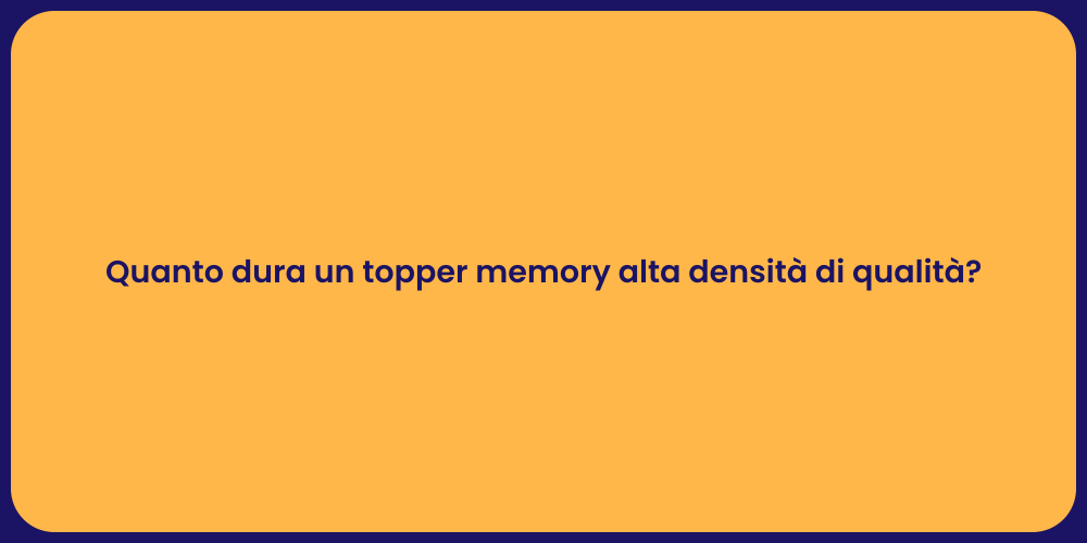 Quanto dura un topper memory alta densità di qualità?