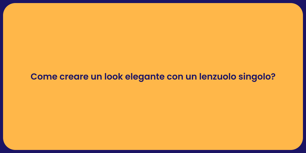 Come creare un look elegante con un lenzuolo singolo?