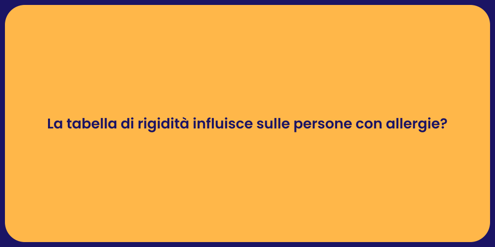 La tabella di rigidità influisce sulle persone con allergie?