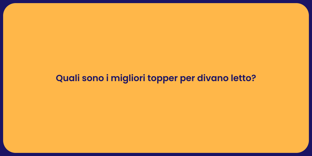 Quali sono i migliori topper per divano letto?
