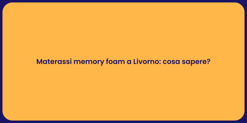 Materassi memory foam a Livorno: cosa sapere?