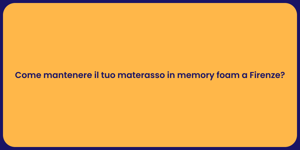 Come mantenere il tuo materasso in memory foam a Firenze?