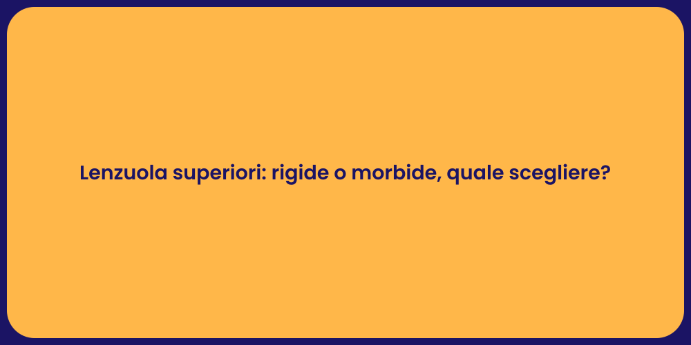 Lenzuola superiori: rigide o morbide, quale scegliere?