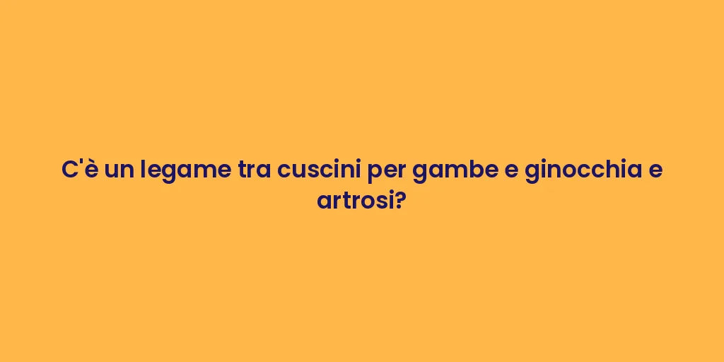 C'è un legame tra cuscini per gambe e ginocchia e artrosi?