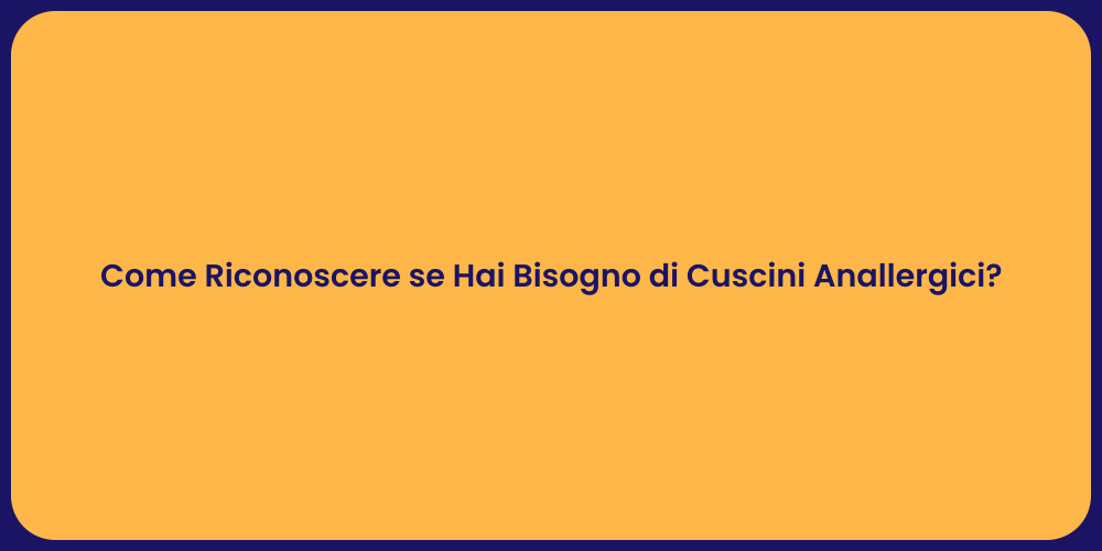 Come Riconoscere se Hai Bisogno di Cuscini Anallergici?
