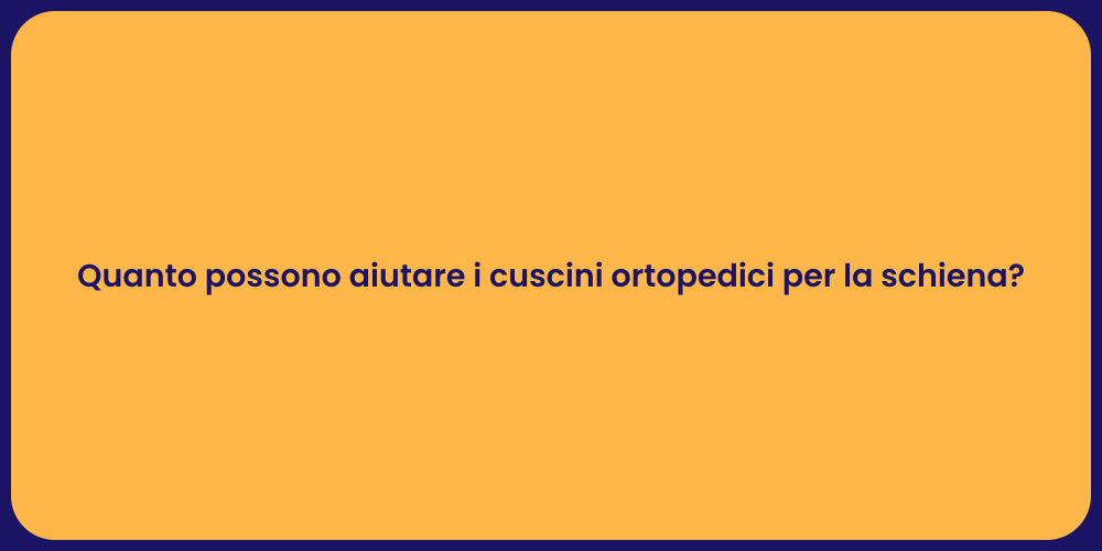 Quanto possono aiutare i cuscini ortopedici per la schiena?