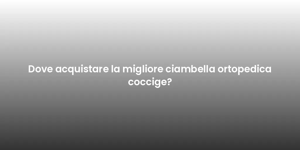 Dove acquistare la migliore ciambella ortopedica coccige?