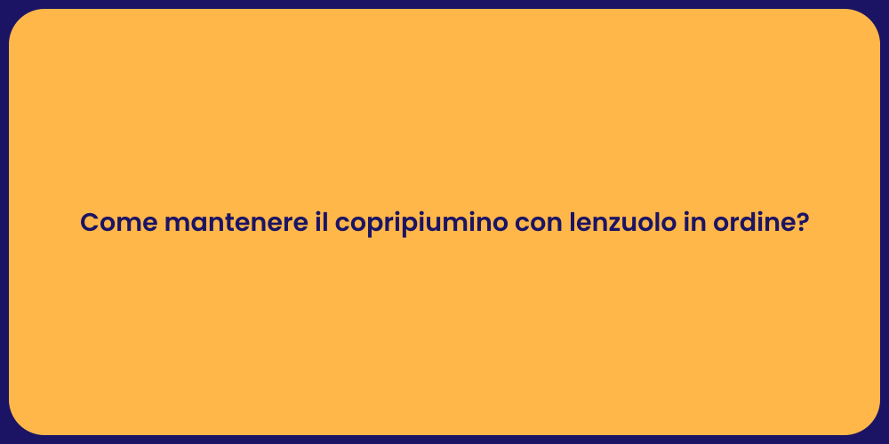Come mantenere il copripiumino con lenzuolo in ordine?