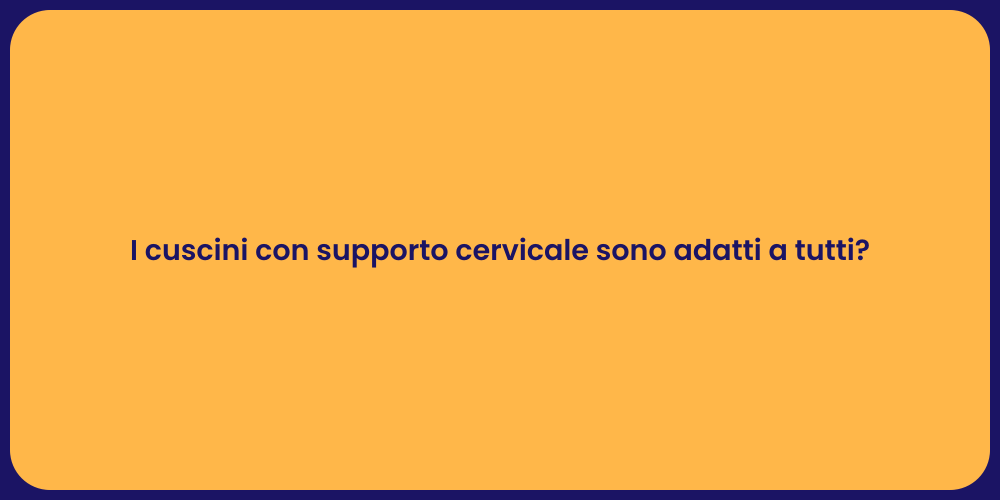 I cuscini con supporto cervicale sono adatti a tutti?
