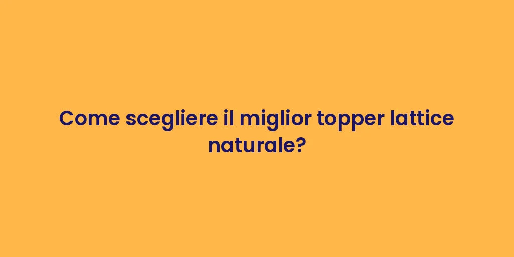Come scegliere il miglior topper lattice naturale?