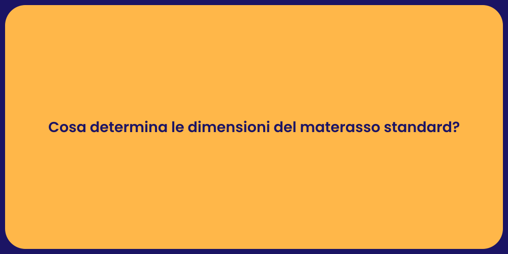 Cosa determina le dimensioni del materasso standard?