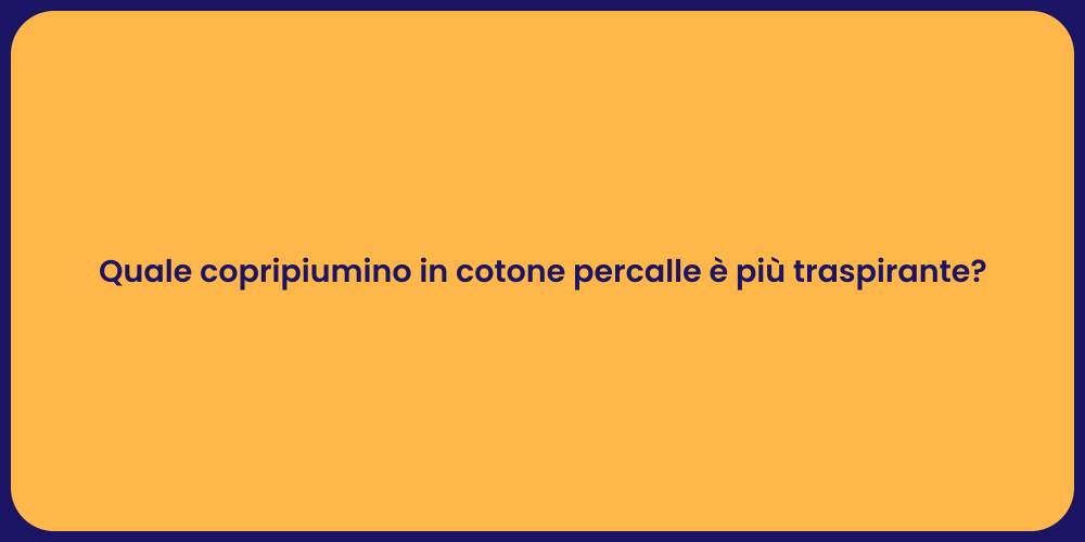 Quale copripiumino in cotone percalle è più traspirante?