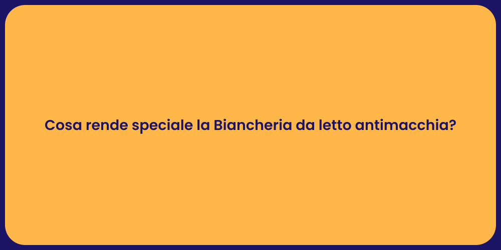 Cosa rende speciale la Biancheria da letto antimacchia?