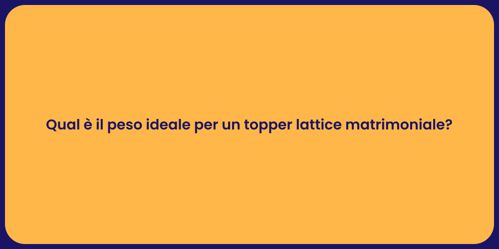 Qual è il peso ideale per un topper lattice matrimoniale?