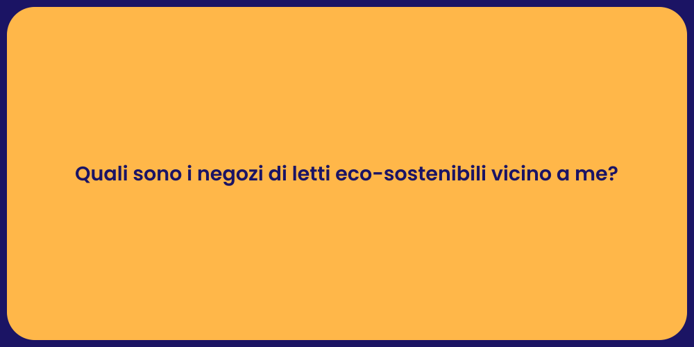Quali sono i negozi di letti eco-sostenibili vicino a me?