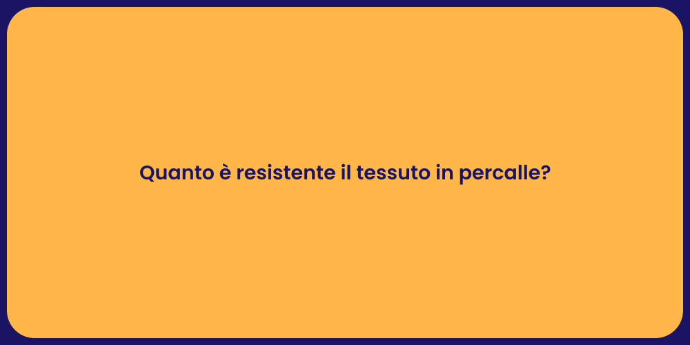 Quanto è resistente il tessuto in percalle?