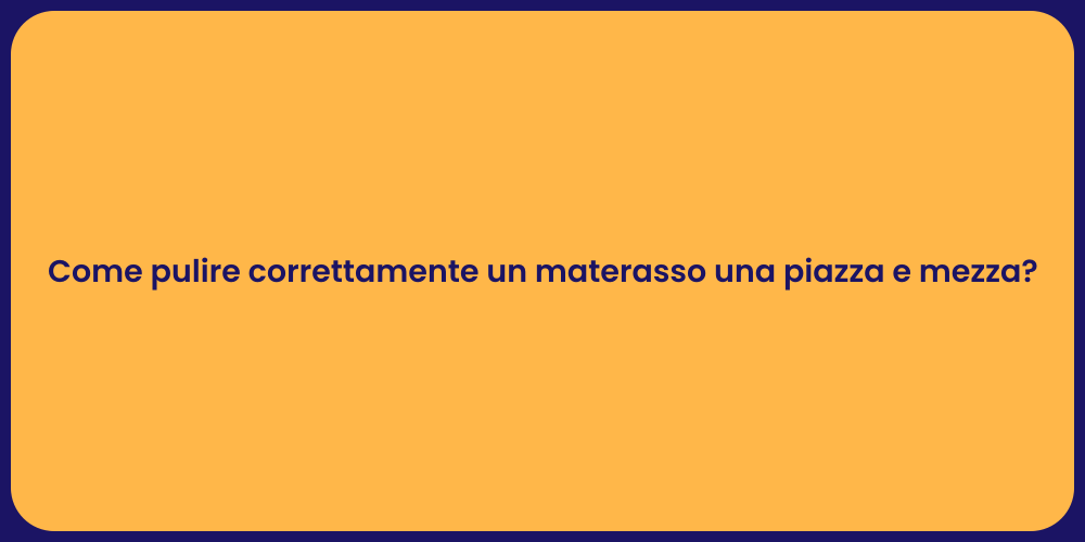 Come pulire correttamente un materasso una piazza e mezza?