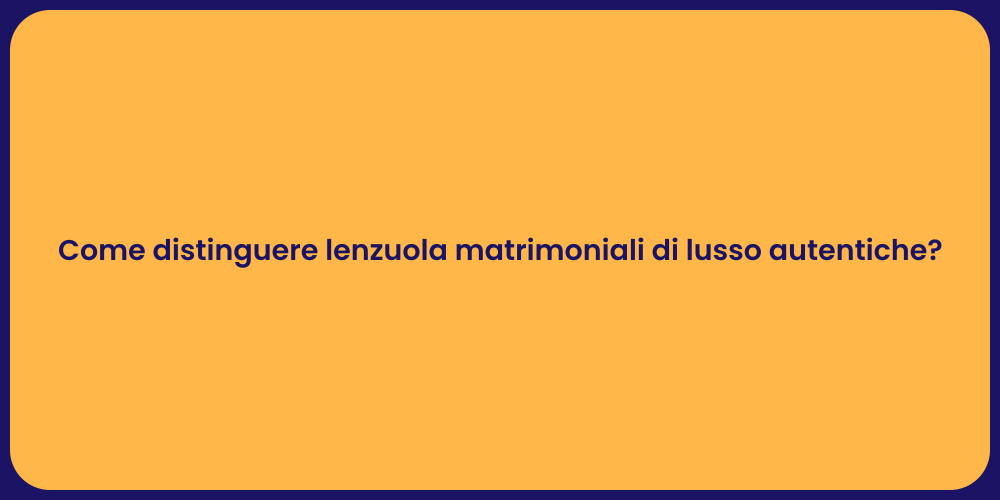 Come distinguere lenzuola matrimoniali di lusso autentiche?