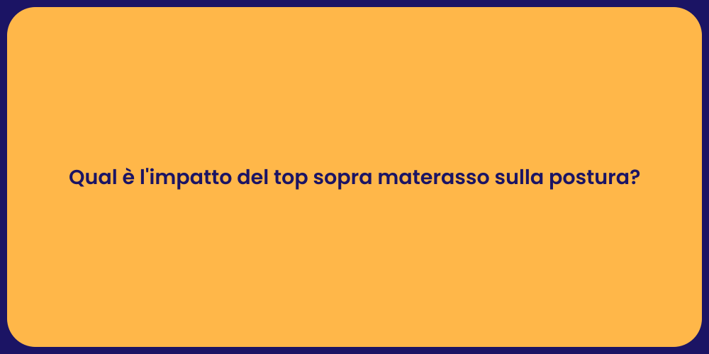 Qual è l'impatto del top sopra materasso sulla postura?