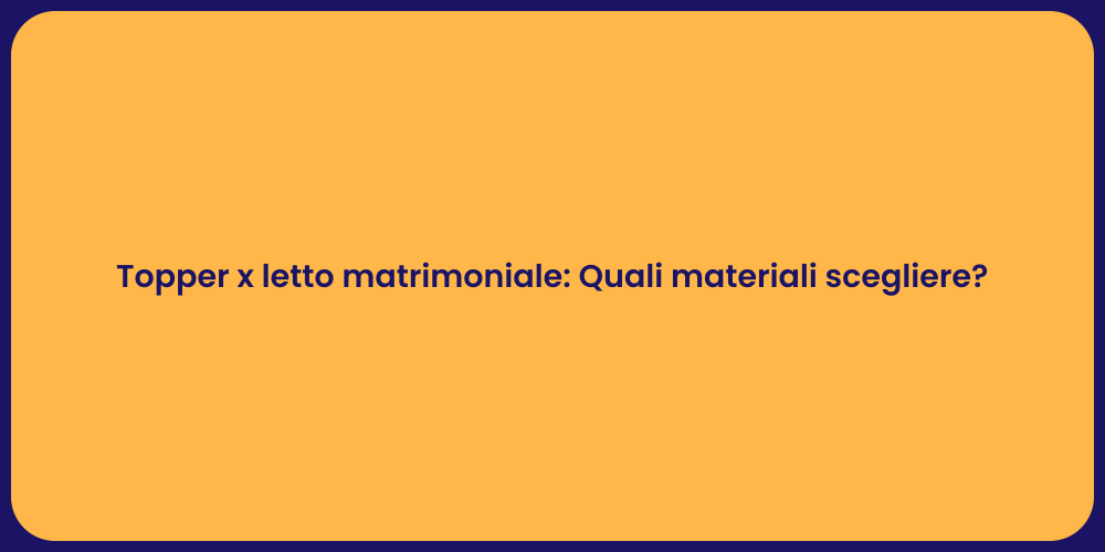 Topper x letto matrimoniale: Quali materiali scegliere?