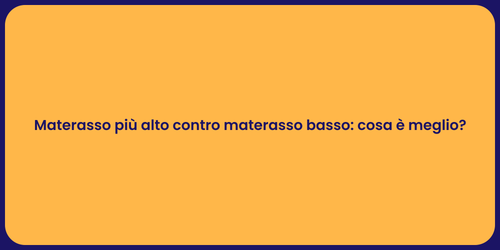 Materasso più alto contro materasso basso: cosa è meglio?