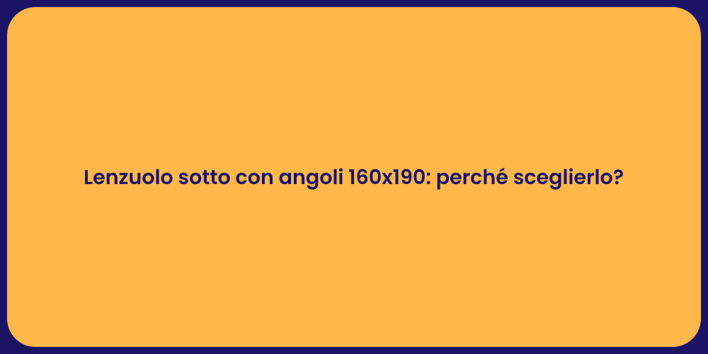 Lenzuolo sotto con angoli 160x190: perché sceglierlo?
